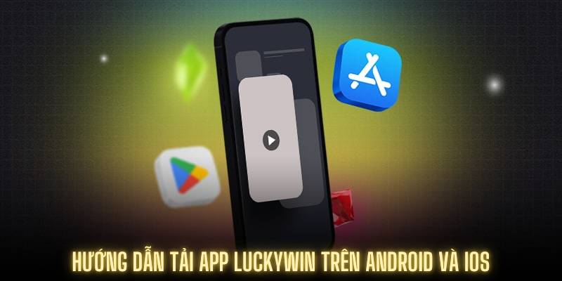 Hướng dẫn tải app Luckywin trên Android và iOS