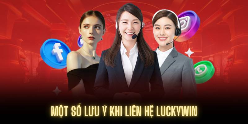 Một số lưu ý khi liên hệ Luckywin