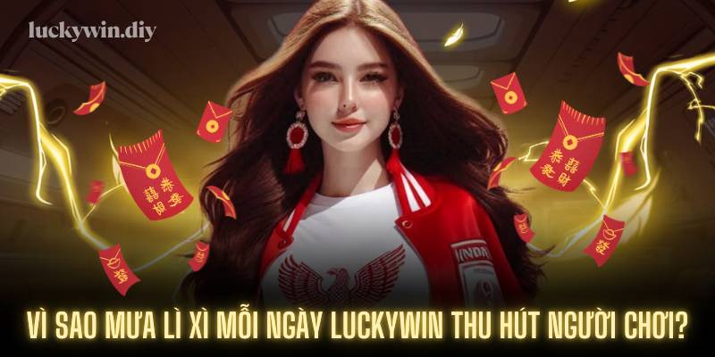 Vì sao mưa lì xì mỗi ngày Luckywin thu hút người chơi?